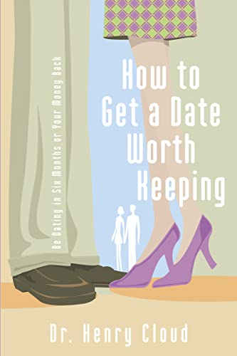 cover image How to Get a Date Worth Keeping: Be Dating in Six Months or Your Money Back