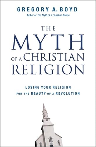 cover image The Myth of a Christian Religion: Losing Your Religion for the Beauty of a Revolution