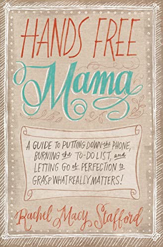 cover image Hands Free Mama: A Guide to Putting Down the Phone, Burning the To-Do List, and Letting Go of Perfection to Grasp What Really Matters