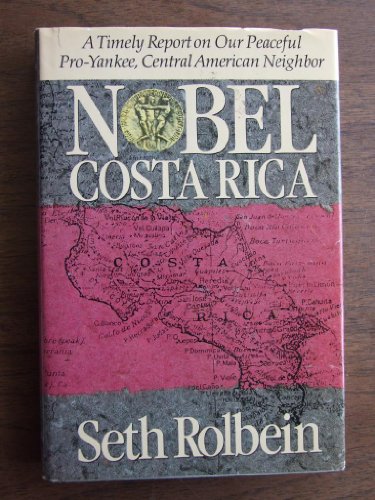 cover image Nobel Costa Rica: A Timely Report on Our Peaceful Pro-Yankee, Central American Neighbor