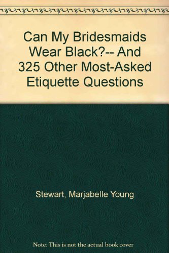 cover image Can My Bridesmaids Wear Black?: -- And 325 Other Most-Asked Etiquette Questions