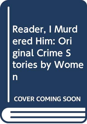 cover image Reader, I Murdered Him: Original Crime Stories by Women