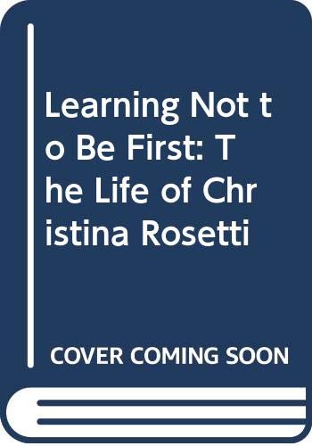 cover image Learning Not to Be First: The Life of Christina Rossetti