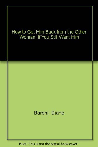 cover image How to Get Him Back from the Other Woman: If You Still Want Him