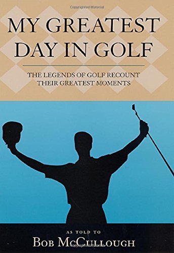 cover image My Greatest Day in Golf: The Legends of Golf Recount Their Greatest Moments