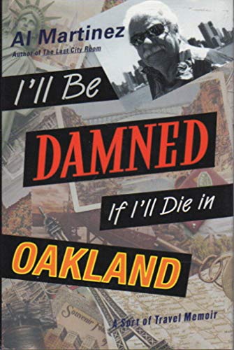 cover image I'LL BE DAMNED IF I'LL DIE IN OAKLAND: A Sort of Travel Memoir