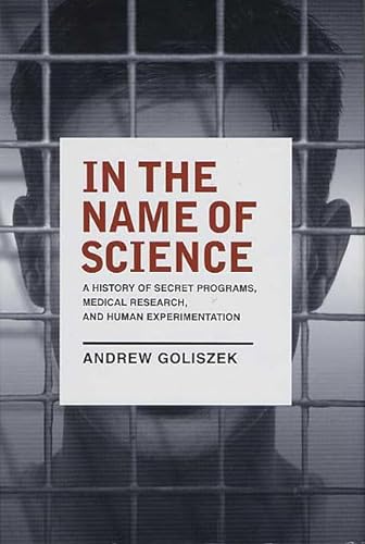 cover image IN THE NAME OF SCIENCE: A History of Secret Programs, Medical Research, and Human Experimentation