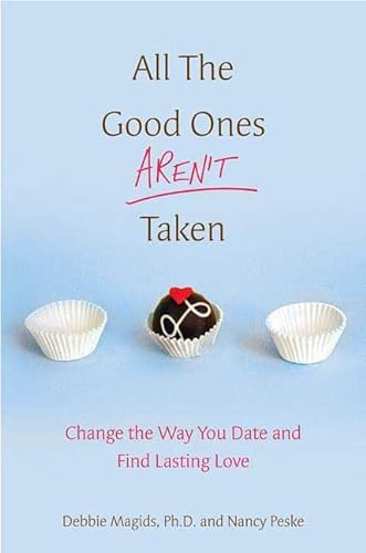 cover image All the Good Ones Aren't Taken: Change the Way You Date and Find Lasting Love