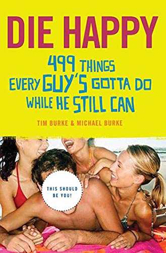 cover image Die Happy: 499 Things Every Guy's Gotta Do While He Still Can