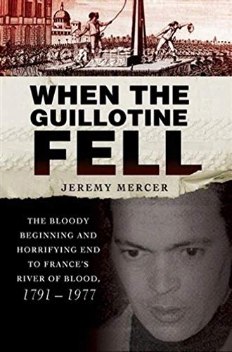 cover image When the Guillotine Fell: The Bloody Beginning and Horrifying End to France's River of Blood, 1791–1977