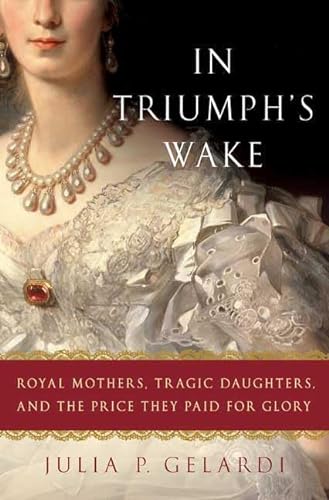 cover image In Triumph's Wake: Royal Mothers, Tragic Daughters, and the Price They Paid for Glory