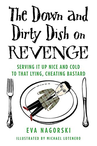 cover image The Down and Dirty Dish on Revenge: Serving It Up Nice and Cold to That Lying, Cheating Bastard