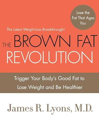 cover image The Brown Fat Revolution: Trigger Your Body's Good Fat to Lose Weight and Be Healthier
