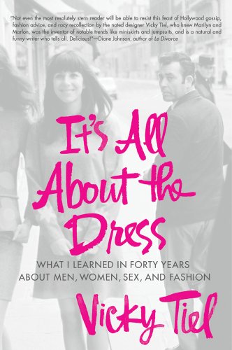 cover image It's All About the Dress: What I Learned in 40 Years About Men, Women, Sex, and Fashion