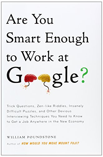 cover image Are You Smart Enough to Work at Google?: Trick Questions, Zen-like Riddles, Insanely Difficult Puzzles, and Other Devious Interviewing Techniques You Need to Know to Get a Job in the New Economy