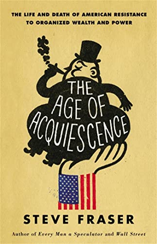 cover image The Age of Acquiescence: The Life and Death of American Resistance to Wealth and Power
