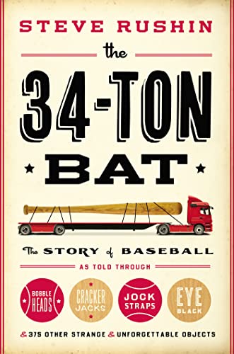 cover image The 34-Ton Bat: 
The Story of Baseball as Told Through Bobbleheads, Cracker Jacks, Jock Straps, Eye Black, and 375 Other Strange and Unforgettable Objects