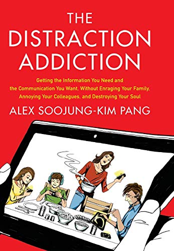 cover image The Distraction Addiction: Getting the Information You Need and the Communication You Want, Without Enraging Your Family, Annoying Your Colleagues, and Destroying Your Soul