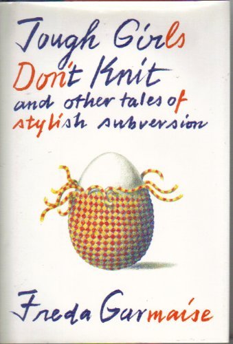 cover image Tough Girls Don't Knit and Other Tales of Stylish Subversion: And Other Tales of Stylish Subversion
