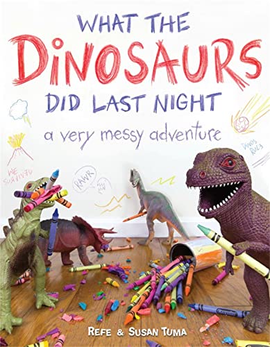 cover image What the Dinosaurs Did Last Night: A Very Messy Adventure