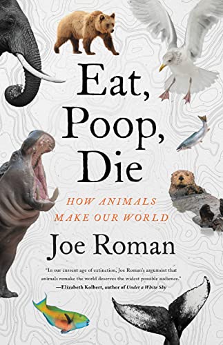 cover image Eat, Poop, Die: How Animals Make Our World