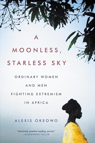 cover image A Moonless, Starless Sky: Ordinary Women and Men Fighting Extremism in Africa