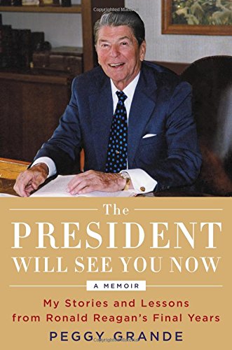 cover image The President Will See You Now: My Stories and Lessons from Ronald Reagan’s Final Years