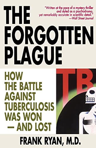 cover image The Forgotten Plague: How the Battle Against Tuberculosis Was Won - And Lost