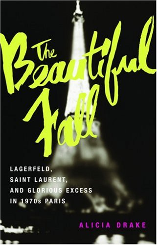 cover image The Beautiful Fall: Lagerfeld, Saint Laurent, and Glorious Excess in 1970s Paris