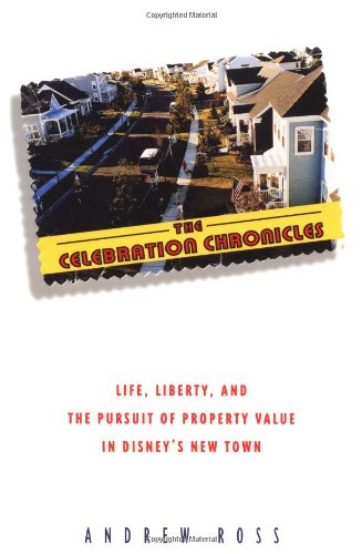 cover image The Celebration Chronicles: Life, Liberty, and the Pursuit of Property Value in Disney's New Town