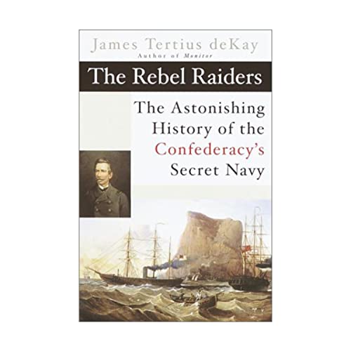 cover image THE REBEL RAIDERS: The Astonishing History of the Confederacy's Secret Navy
