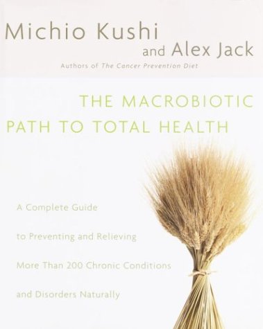 cover image THE MACROBIOTIC PATH TO TOTAL HEALTH: A Complete Guide to Preventing and Relieving More Than 200 Chronic Conditions and Disorders Naturally