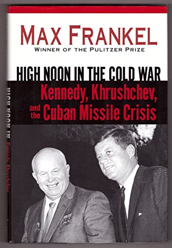 cover image HIGH NOON IN THE COLD WAR: Kennedy, Khrushchev, and the Cuban Missile Crisis