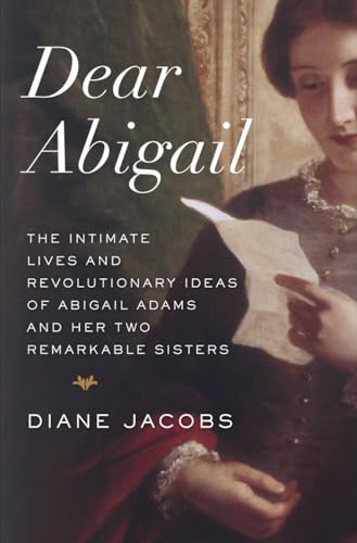 cover image Dear Abigail: The Intimate Lives and Revolutionary Ideas of Abigail Adams and Her Two Remarkable Sisters