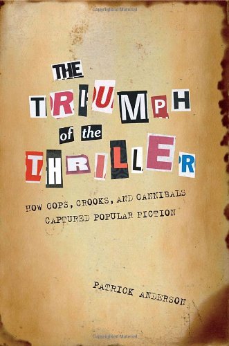 cover image The Triumph of the Thriller: How Cops, Crooks, and Cannibals Captured Popular Fiction