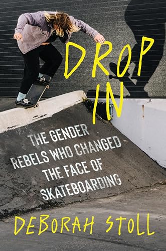 cover image Drop In: The Gender Rebels Who Changed the Face of Skateboarding