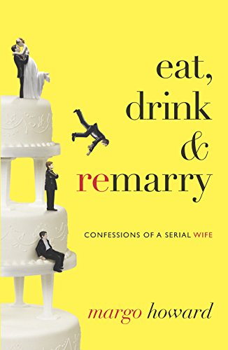 cover image Eat, Drink & Remarry: Confessions of A Serial Wife