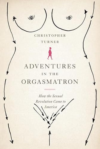 cover image Adventures in the Orgasmatron: How the Sexual Revolution Came to America 