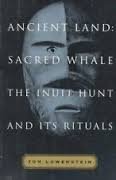 cover image Ancient Land, Sacred Whale: The Inuit Hunt and Its Rituals