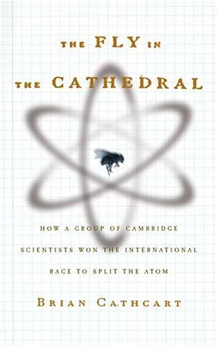 cover image THE FLY IN THE CATHEDRAL: How a Group of Cambridge Scientists Won the International Race to Split the Atom