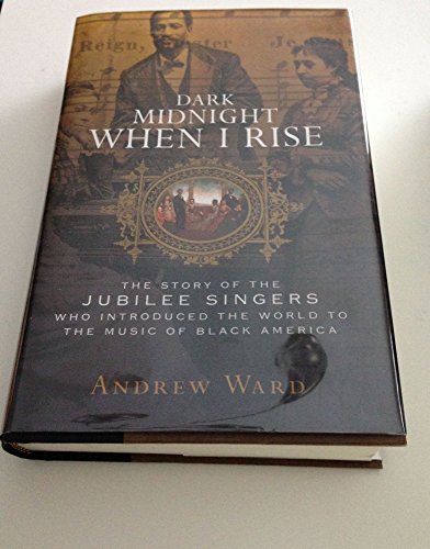 cover image Dark Midnight When I Rise: The Story of the Jubilee Singers, Who Introduced the World to the Music of Black America