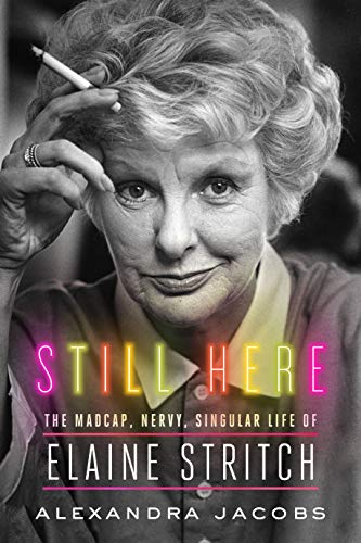cover image Still Here: The Madcap, Nervy, Singular Life of Elaine Stritch