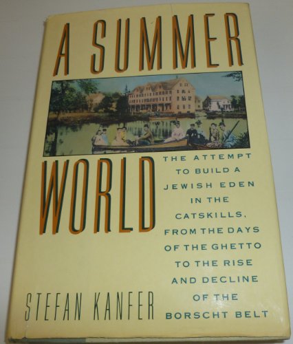 cover image A Summer World: The Attempt to Build a Jewish Eden in the Catskills, from the Days of the Ghetto to the Rise and Decline of the Borsch