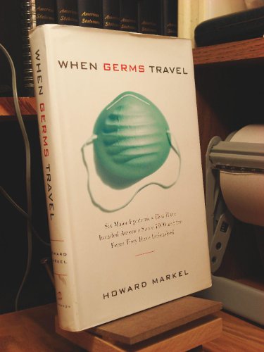 cover image WHEN GERMS TRAVEL: Six Major Epidemics That Have Invaded America Since 1900 and the Fears They Have Unleashed
