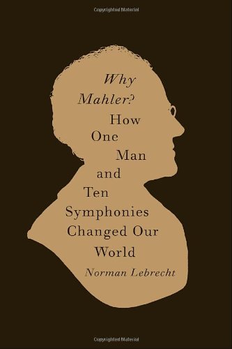 cover image Why Mahler? How One Man and Ten Symphonies Changed Our World