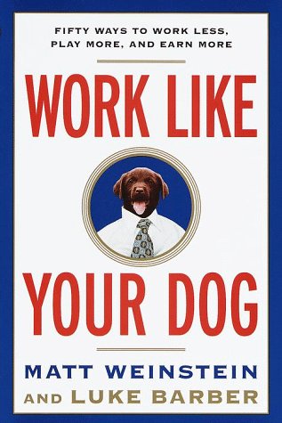 cover image Work Like Your Dog: Fifty Ways to Work Less, Play More, and Earn More