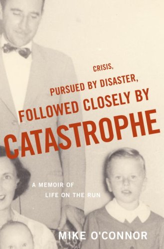 cover image Crisis Pursued by Disaster, Followed Closely by Catastrophe: A Memoir of Life on the Run