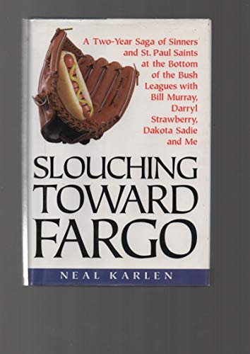 cover image Slouching Toward Fargo: A Two-Year Saga of Sinners and St. Paul Saints at the Bottom of the Bush Leagues with Bill Murray, Darryl Strawberry,