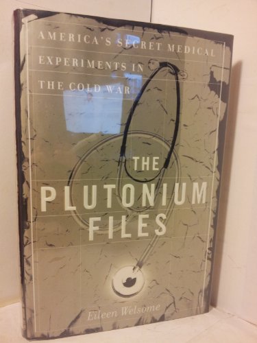 cover image The Plutonium Files: America's Secret Medical Experiments in the Cold War