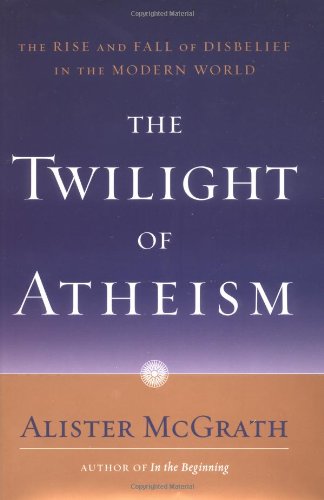 cover image THE TWILIGHT OF ATHEISM: The Rise and Fall of Disbelief in the Modern World